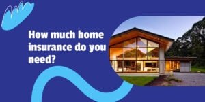 How much home insurance do you need?